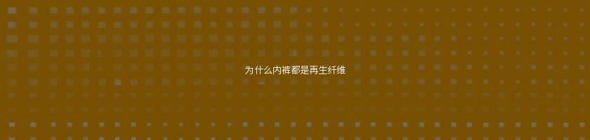 为什么内裤都是再生纤维